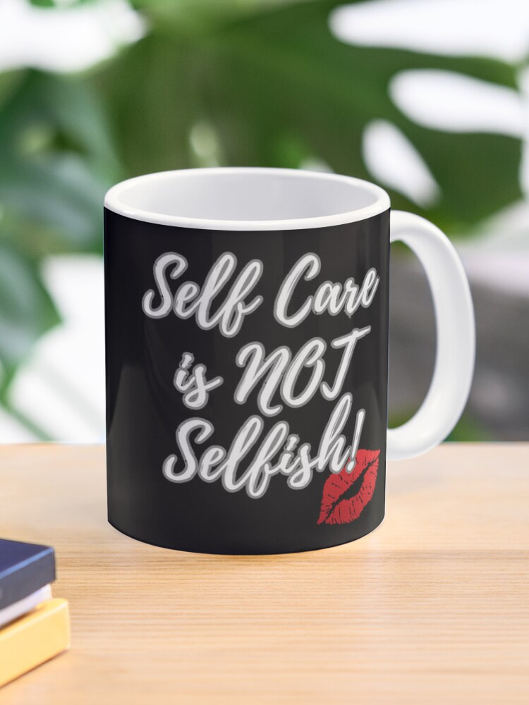 "Self Care is NOT Selfish" coffee cup